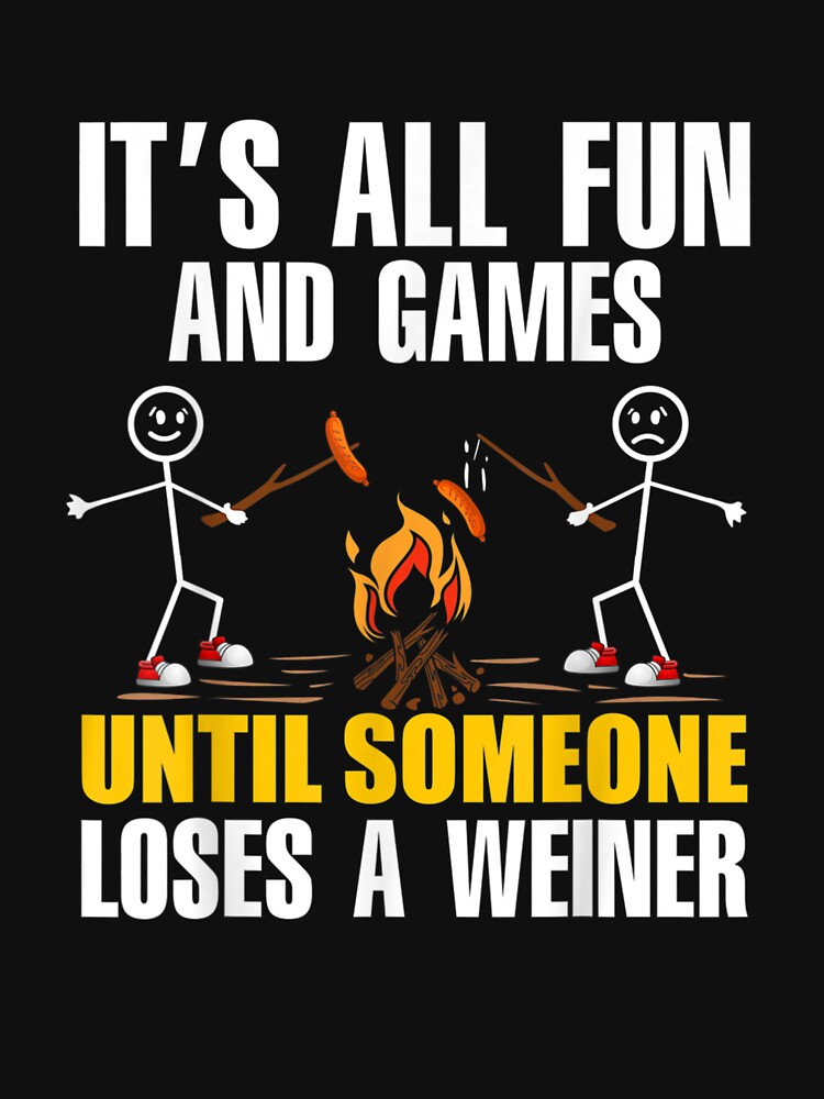 Funny Camping It's Fun And Games Until Someone Loses Weiner by Tickeeeen