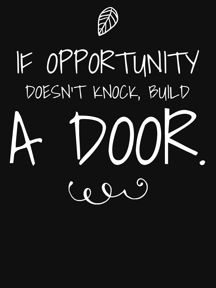 If Opportunity doesn't knock, build a door.  15 by Fit & Fun  Gallery