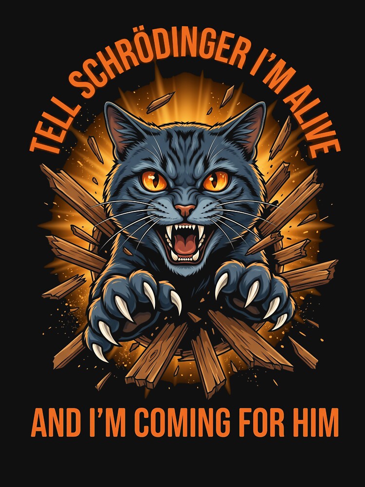Tell Schroodinger I'm Alive And I'm Coming For Him Quantum Physics Science Cat Feline Humor by SofenArt