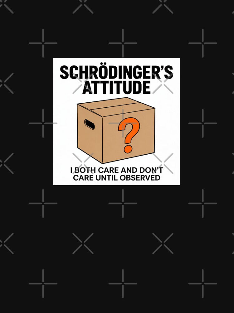 Schrödinger's Attitude - I Both Care and Don't Care Until Observed - Funny Philosophy by PHILOSOPHY-SWAG