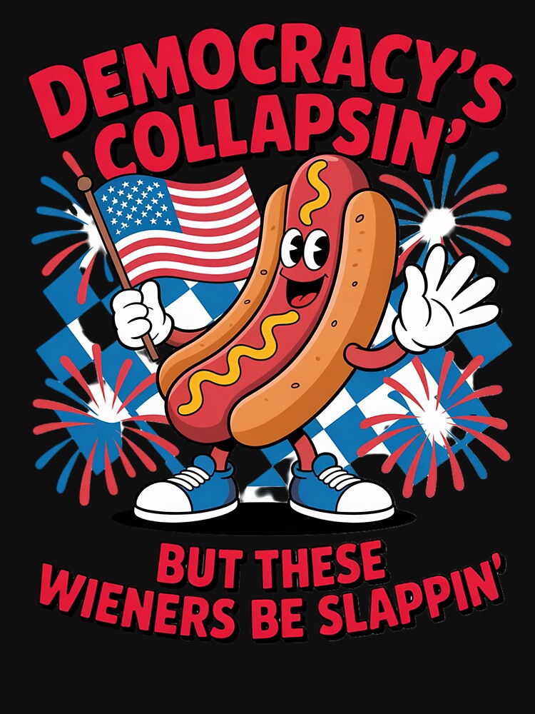 Democracy's Collapsin' But These Wieners Be Slappin' by AmparoBoyle