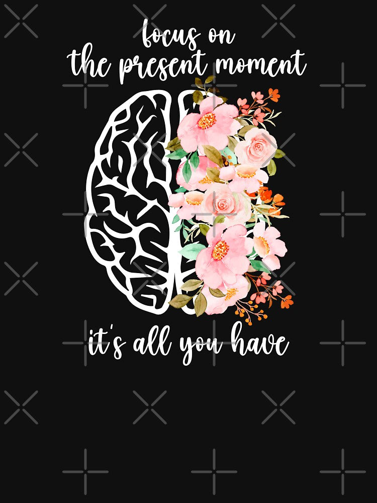 Focus On The Present Moment, It's All You Have Mental Health Awareness Positive Inspirational Sentence by FemiBiutti