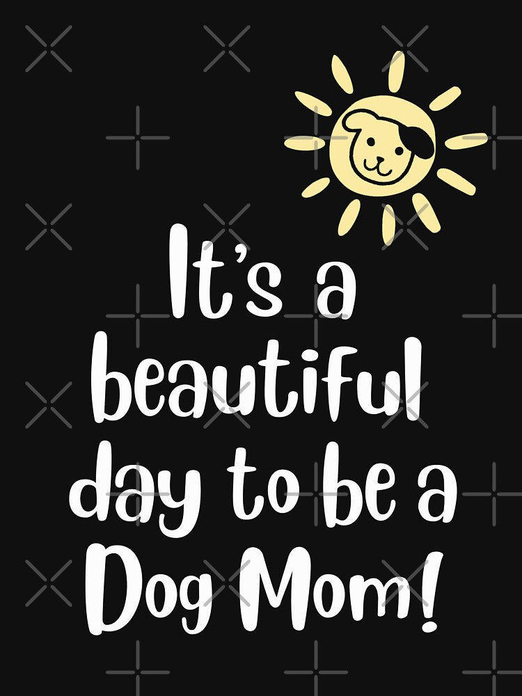 It's A Beautiful Day to Be a Dog Mom! by EllyMellow