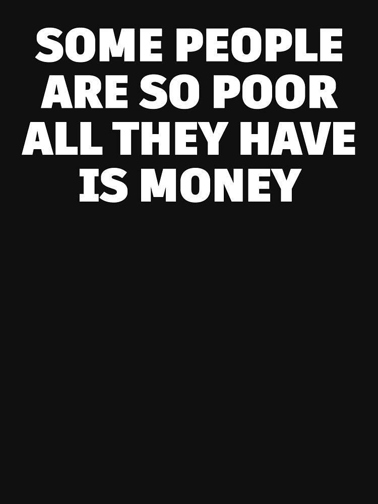 Some People Are So Poor All They Have Is Money Quote – Deep Minimalist Typography Design, Anti Materialism Statement by BrainBubbleArt