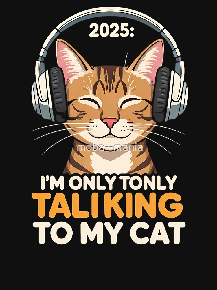 2025 i only talking to my cat new year gift t shirt by moba--mania