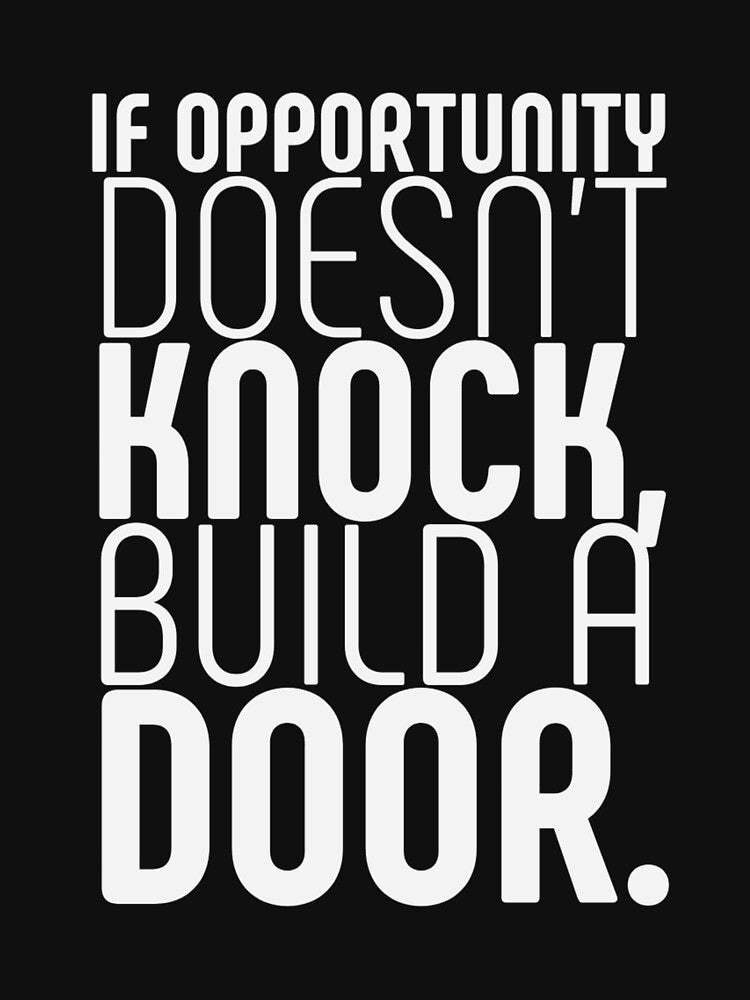 If Opportunity doesn't knock, build a door.  10 by Fit & Fun  Gallery