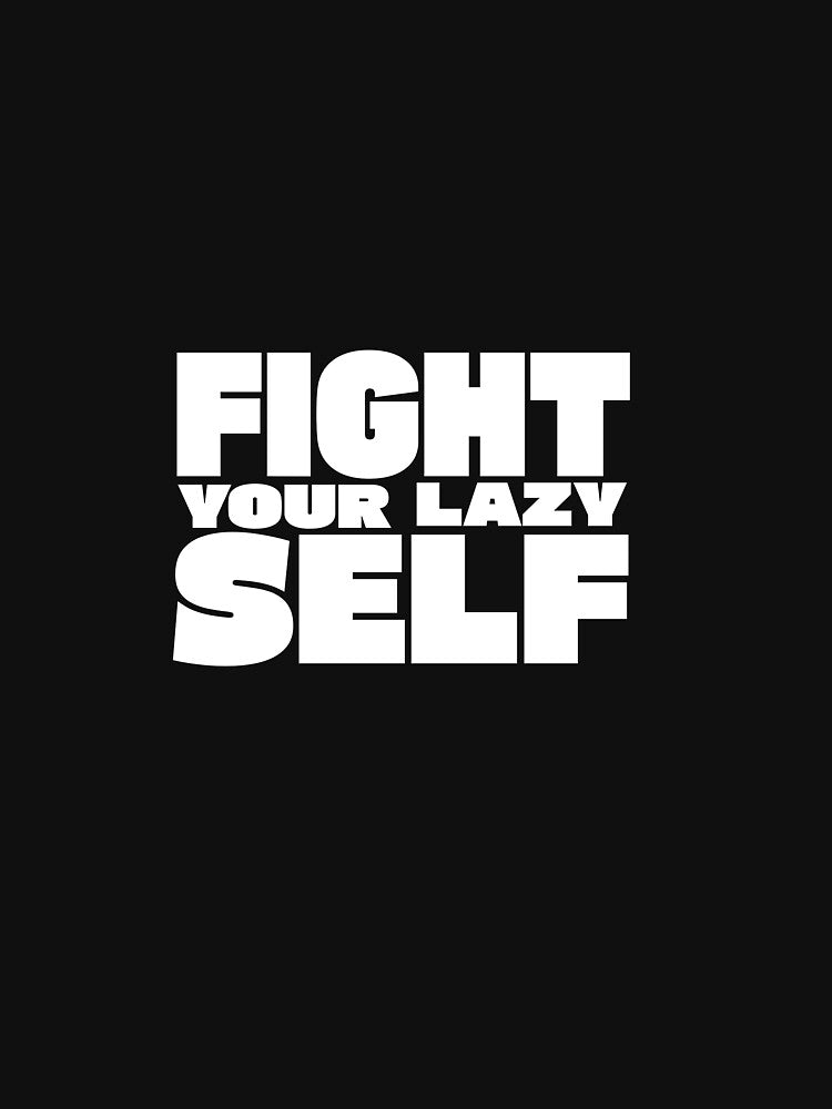 Fight Your Lazy Self by TheFineShirt
