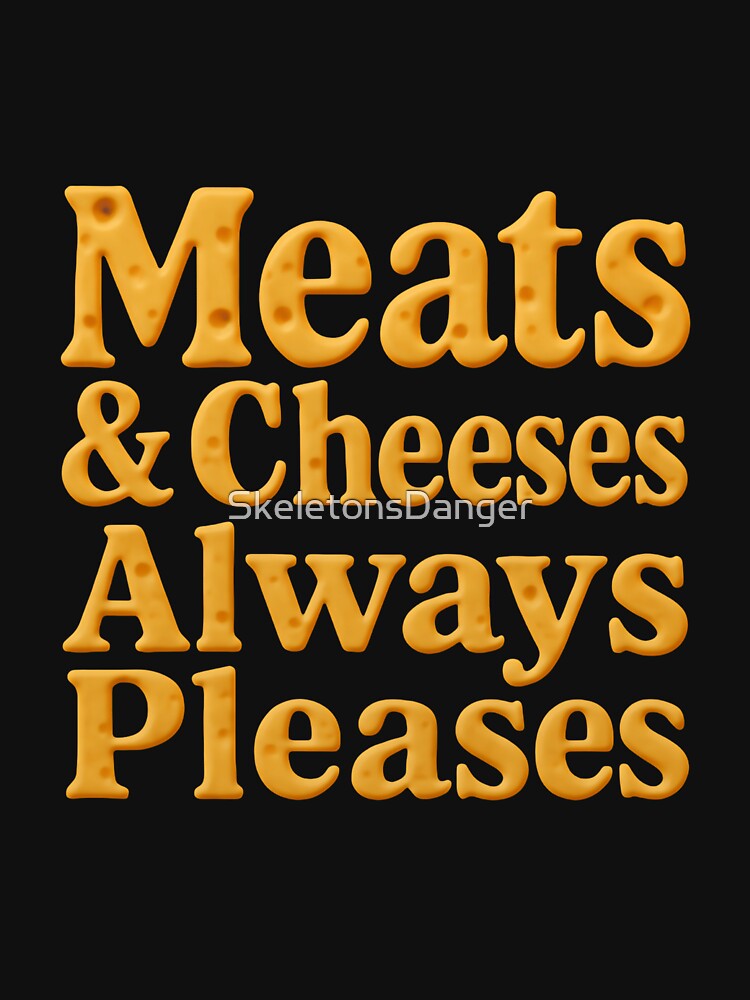 Meats And Cheeses Always Pleases Charcuterie Quote by SkeletonsDanger