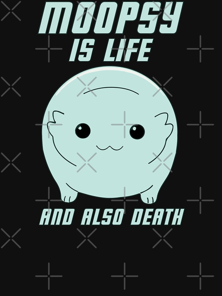 Moopsy Is Life And Also Death (Light Text) by GatorDesign