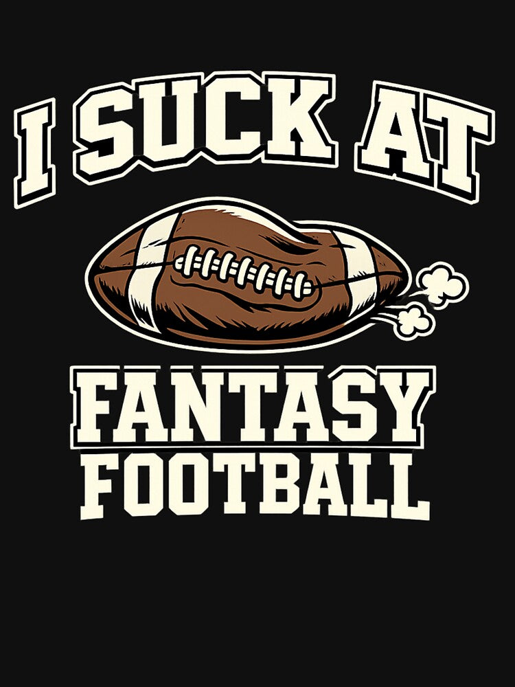 I Suck At Fantasy Football Shirt Funny Fantasy Football Humor League Loser Draft Day Joke Tee by Grayson809