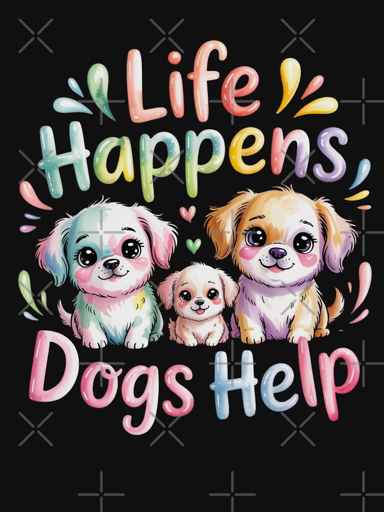 Life Happens Dogs Help by FurrFunPrints
