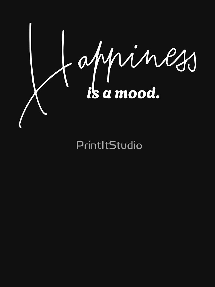 Happiness is a mood, Positive Affirmation, Motivational Mental Health by PrintItStudio