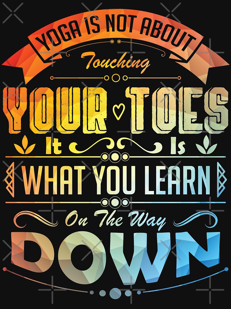 Yoga is not about touching your toes, it is what you learn on the way down. by Beefytee