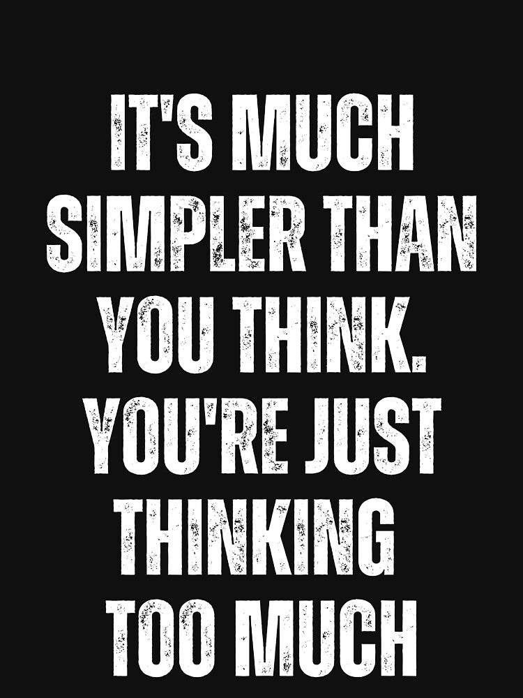 It's Much Simpler Than You Think. You're Just Thinking Too Much by blakfrog