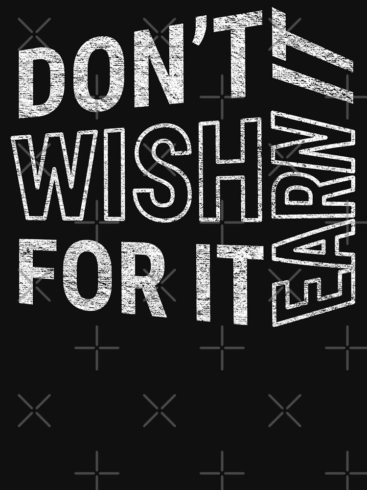 Don't wish for it earn it - Motivational Quote - White Text by DrawingBoard