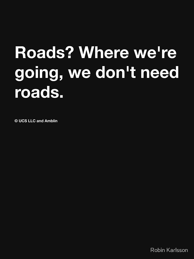 Back To The Future quote, "Roads? Where we're going, we don't need roads." by tiptoptees