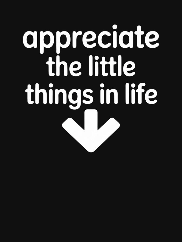 Appreciate The Little Things In Life Arrow Adult Joke by CareTopping