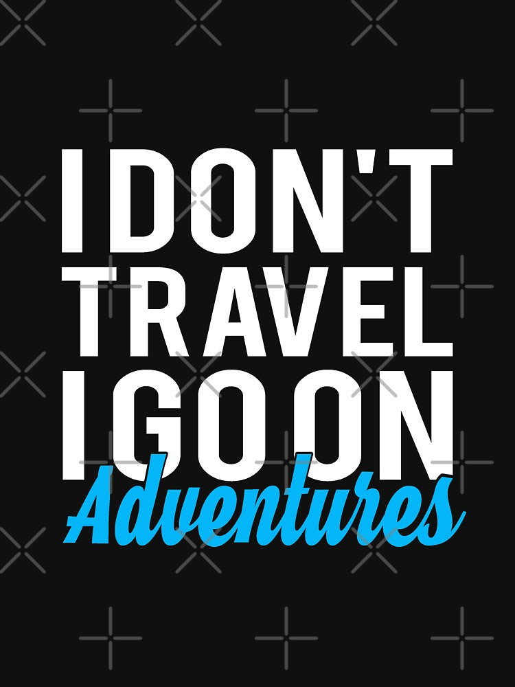I Don't Travel I Go On Adventures - Best Travel by T-shirt For You