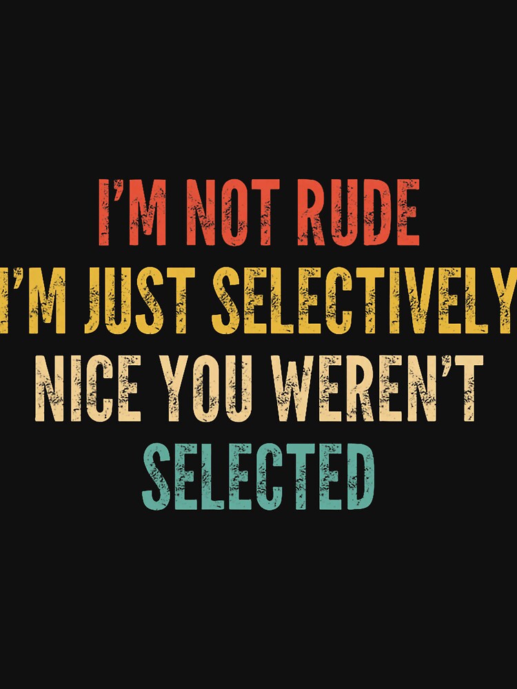 I’m Not Rude Selectively Nice Funny Quote by ImeldaSparks