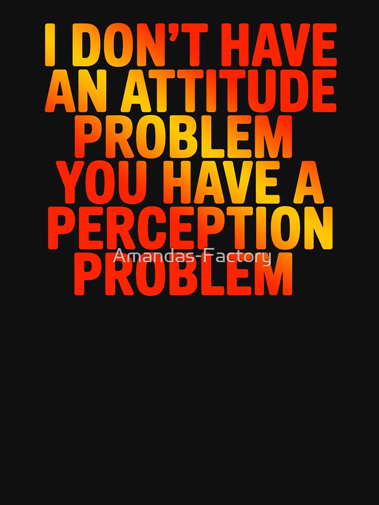I Don't Have An Attitude Problem Sarcastic Quote by Amanda's Factory