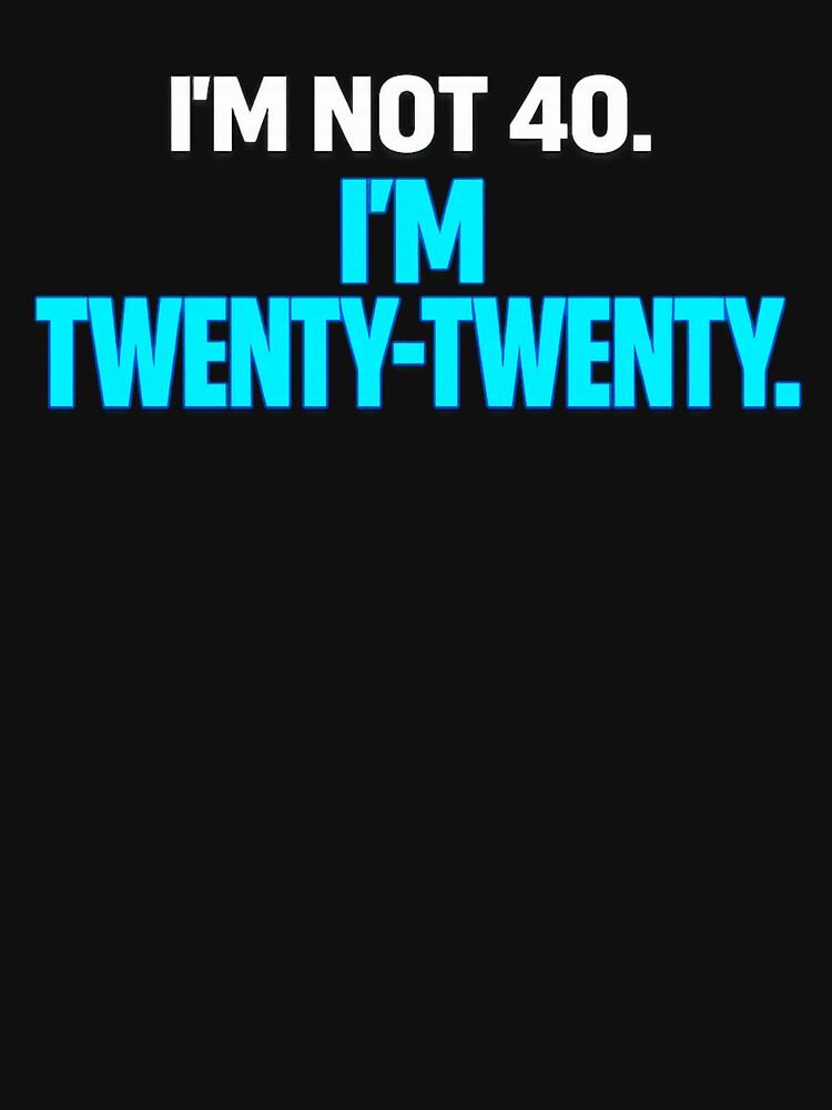 I'm Not 40 I'm Twenty Twenty funny birthday quote retro humor birthday sarcastic aging vintage design by Teeture