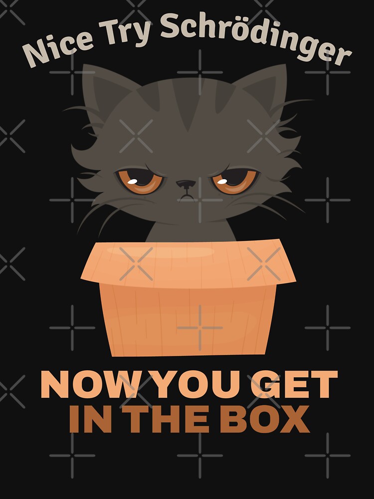 Nice Try Schroedinger Schoedingers Cat by MooonTees
