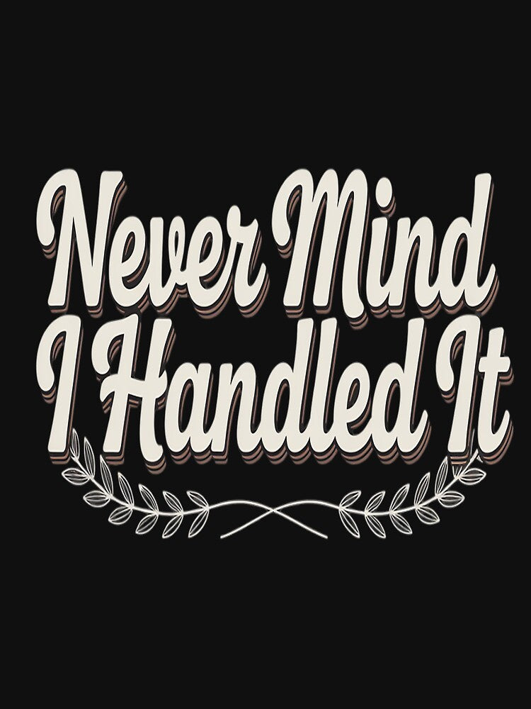 Never Mind I Handled It Motivational Quote Sarcastic by countntenov