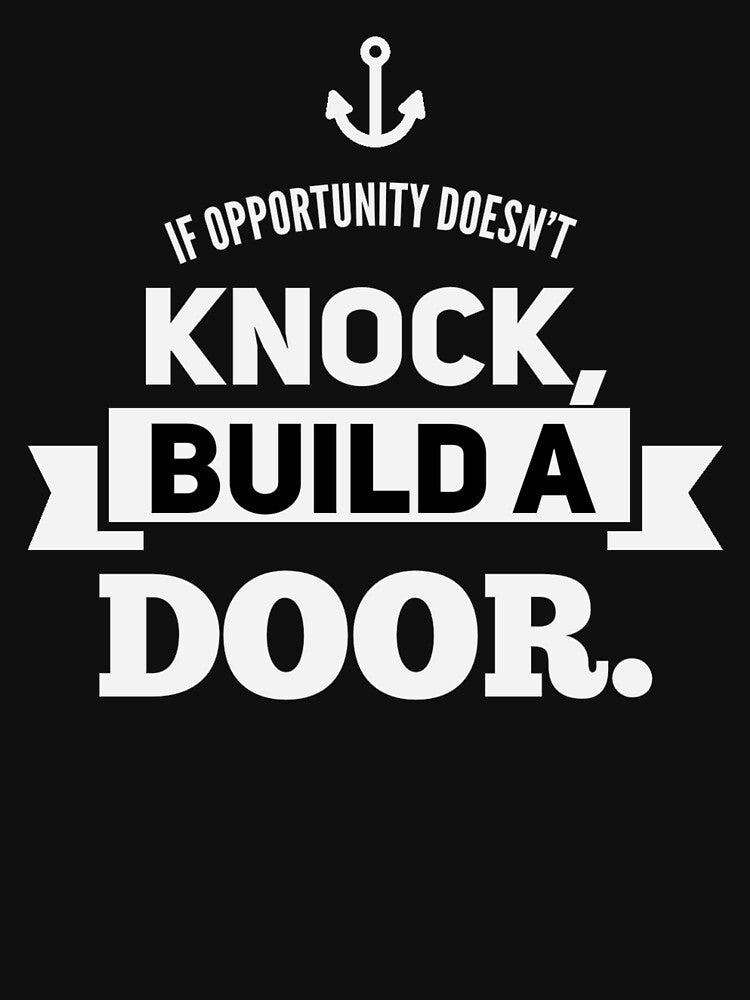If Opportunity doesn't knock, build a door.  24 by Fit & Fun  Gallery