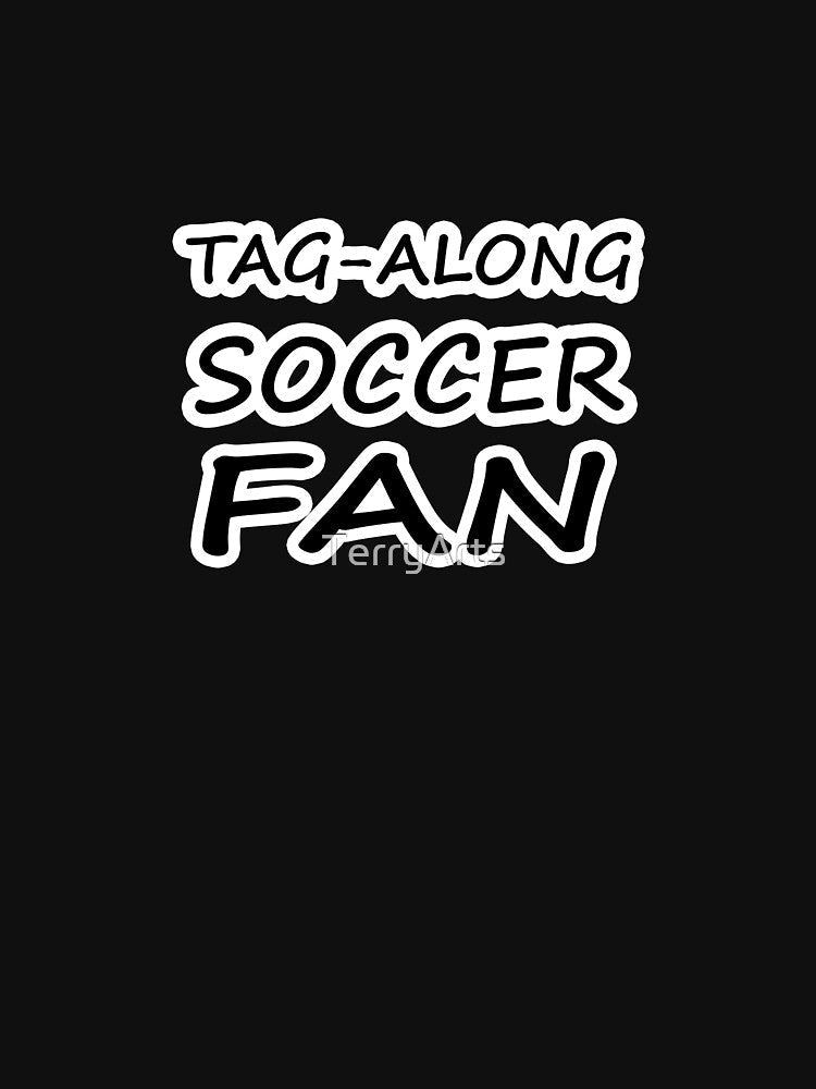 Tag-Along Soccer Fan - Just for the Excitement of Soccer by Beachy