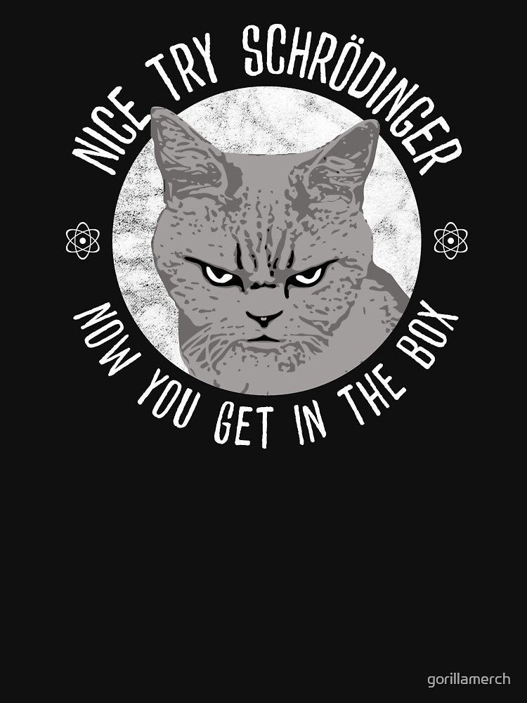 Nice Try Schrodinger, Schrodinger's Cat, Funny Quantum Physics by gorillamerch
