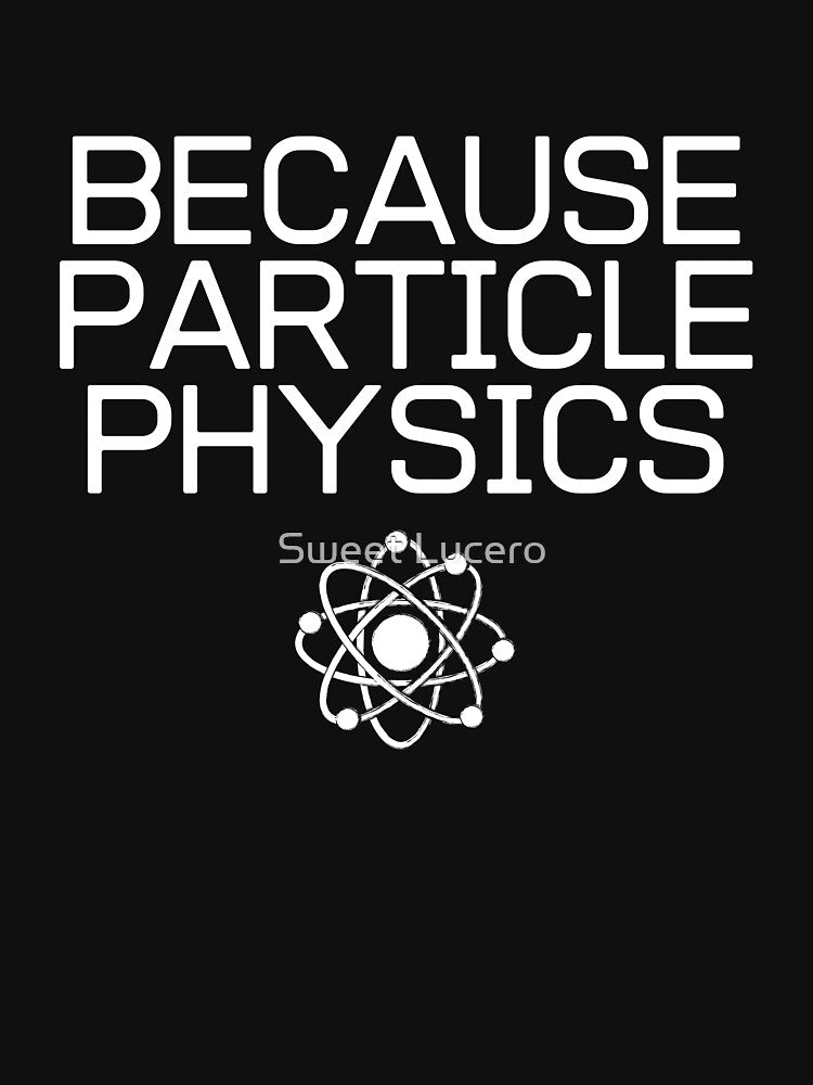 Because Particle Physics by Lisa Lucero