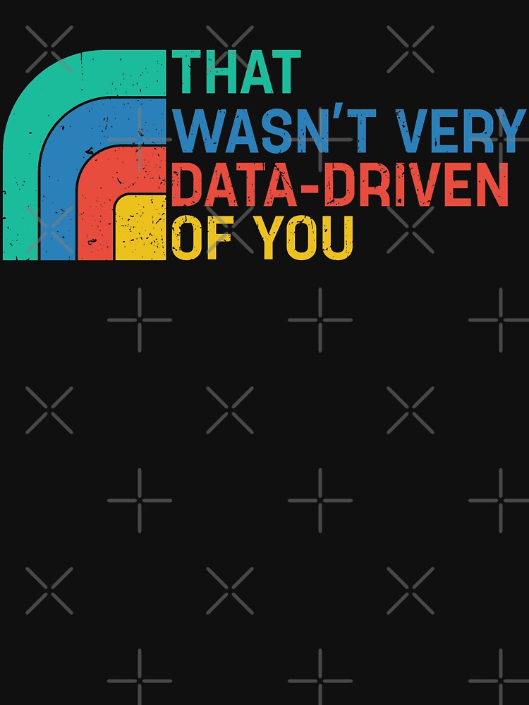 That Wasn’t Very Data-driven Of You Retro - Data by pretty4u