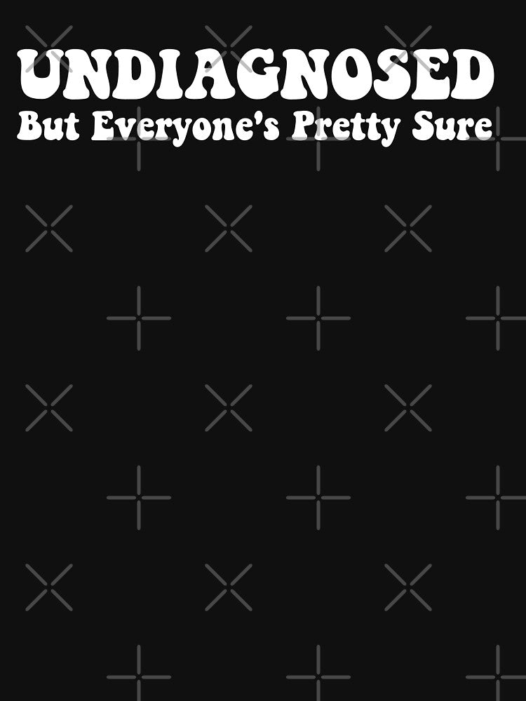 Undiagnosed but everyone's pretty sure by xfortvnatx