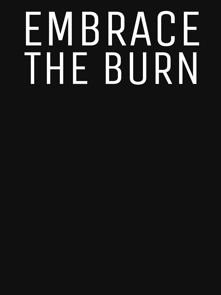 Embrace The Burn by GymMotivation