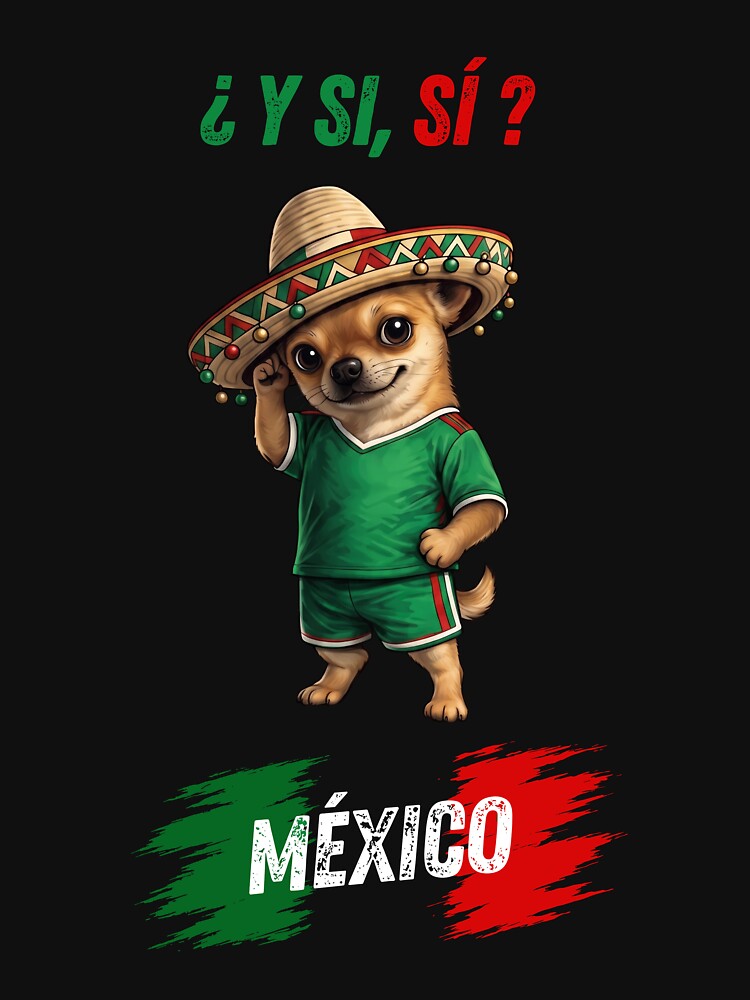 Y Si Si? Funny Chihuahua Sombrero Fiesta Mexico Soccer Graphic by DarylPope