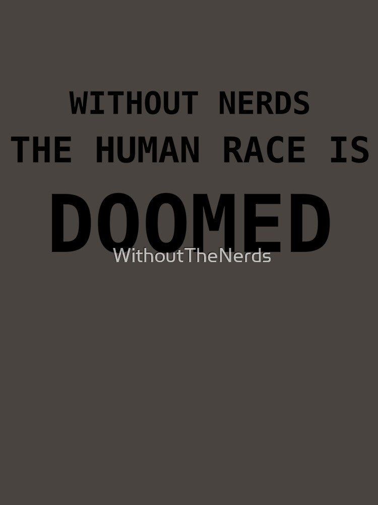 Without Nerds The Human Race Is Doomed T-Shirt Black Lettering by WithoutTheNerds