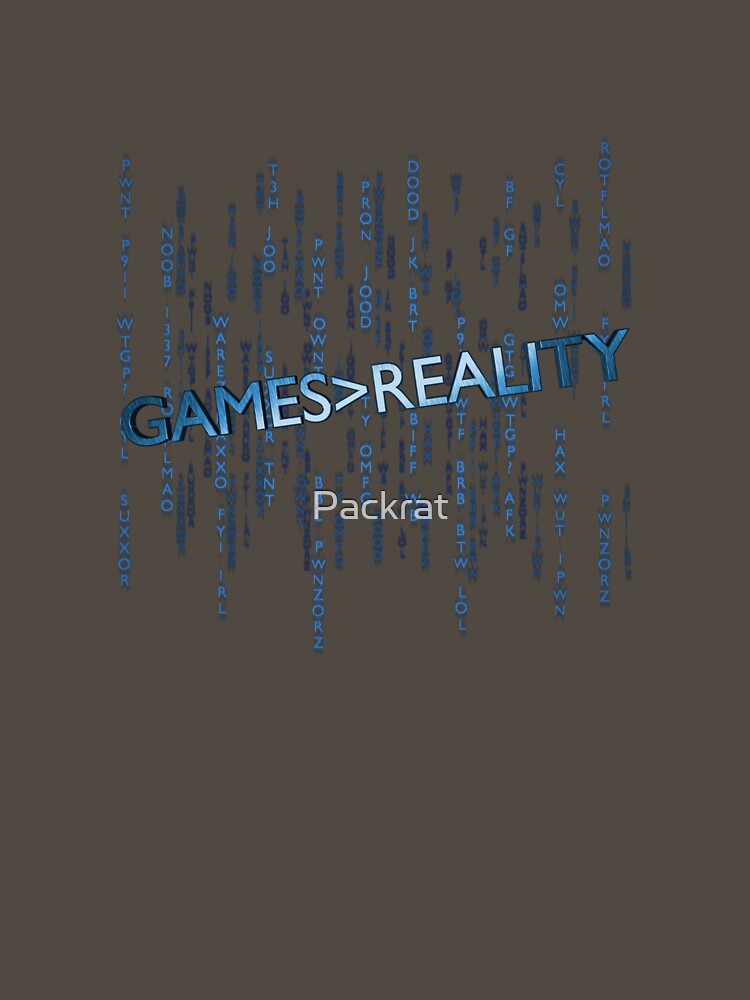 Games Greater Than Reality by Packrat