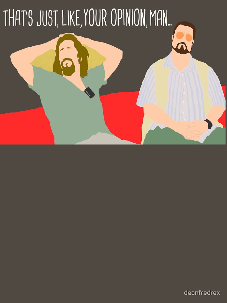 The Big Lebowski - Just Your Opinion Man by deanfredrex
