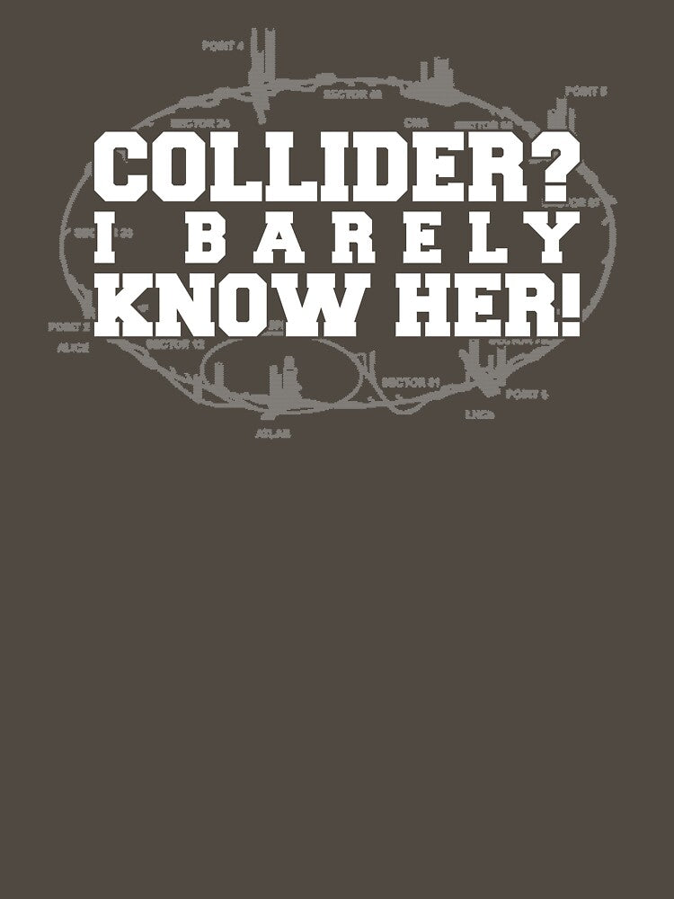 Collider? I Barely Know Her! - White Design by JMDCO Merch Factory