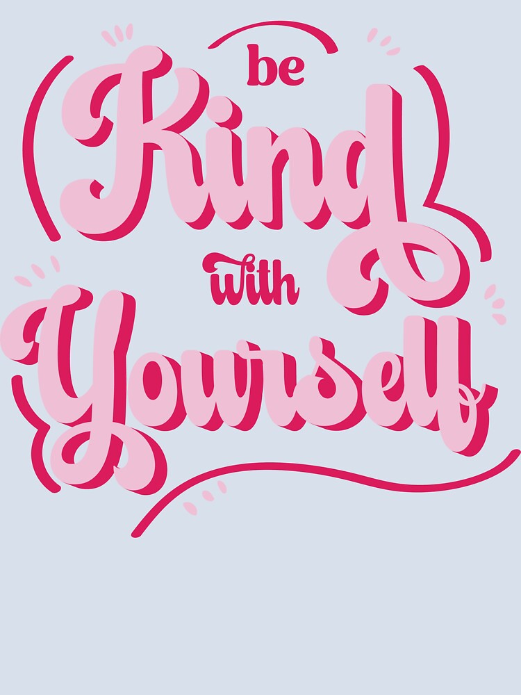 Be kind with yourself by Blissandlove