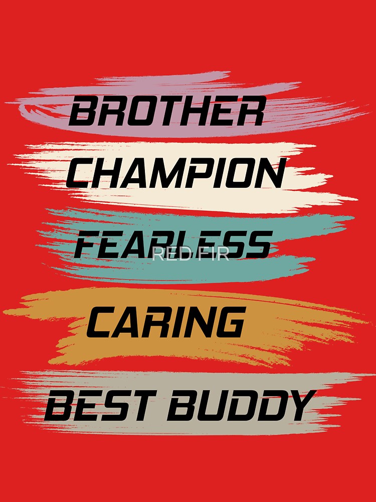 Brother Champion Fearless Caring Best Buddy by RED FIR