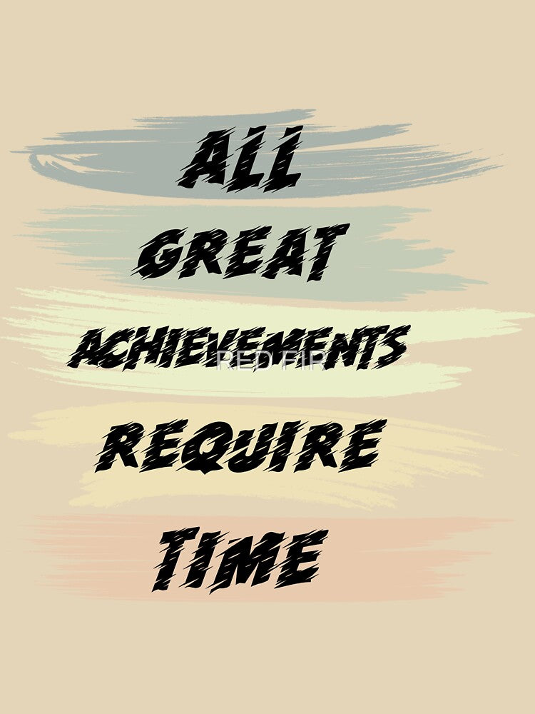 All Great Achievements Require Time by RED FIR