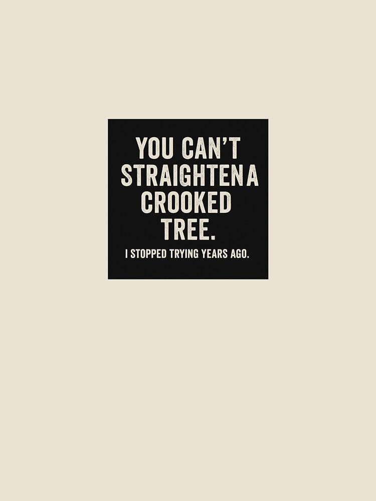 You Can't Straighten a Crooked Tree Quote by JayLocmelis