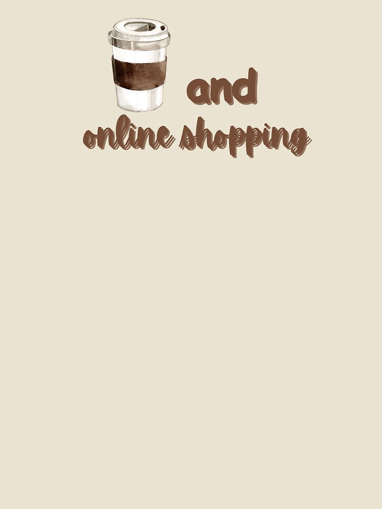 Coffee and Online Shopping I Funny Quotes T Shirt by Sshmorr