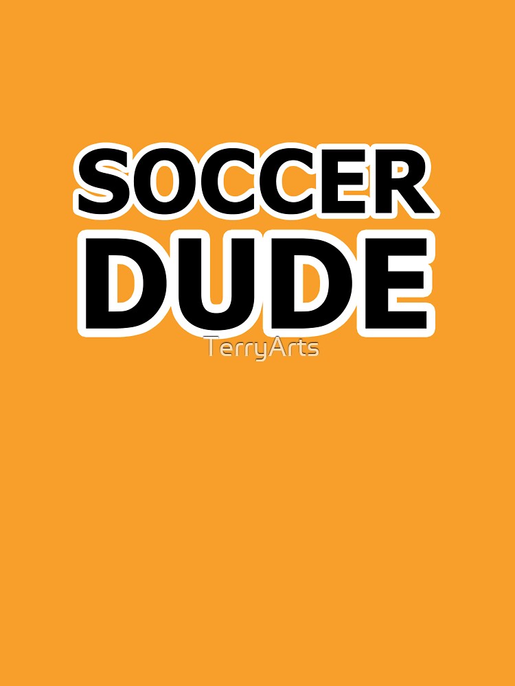 Soccer Dude - Name For a Male Soccer Fan or Soccer Player by Beachy