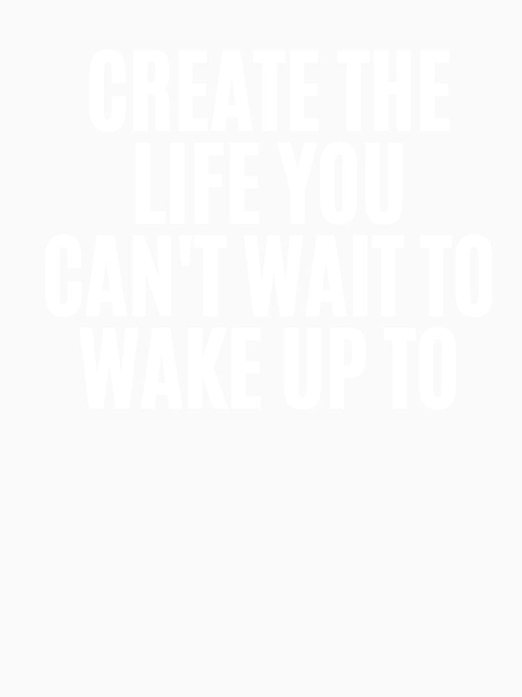 Create The Life You Can't Wait To Wake Up To Quote by Life Quotes