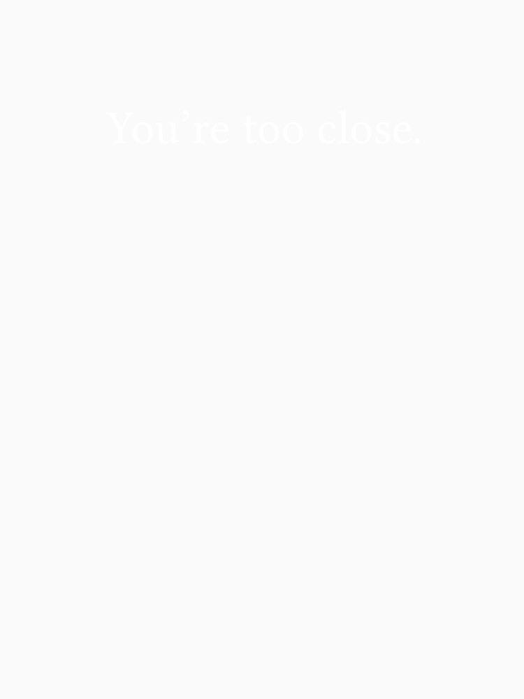 You’re Too Close by Jamila Benito