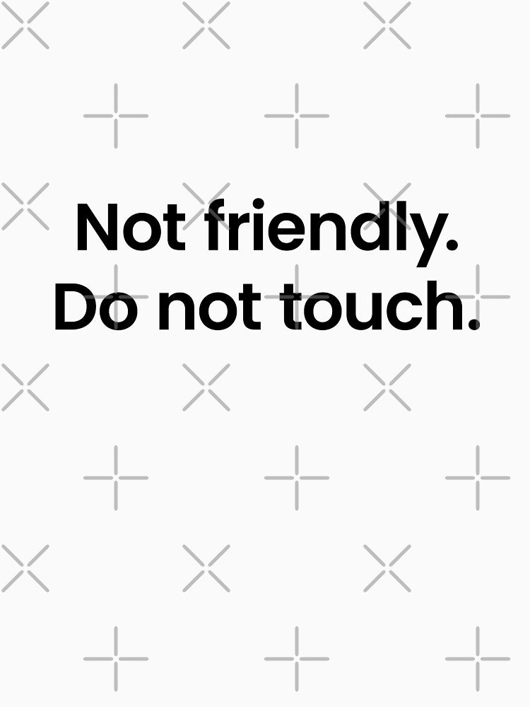 Not Friendly Do Not Touch - Quote text by JingleSnitch