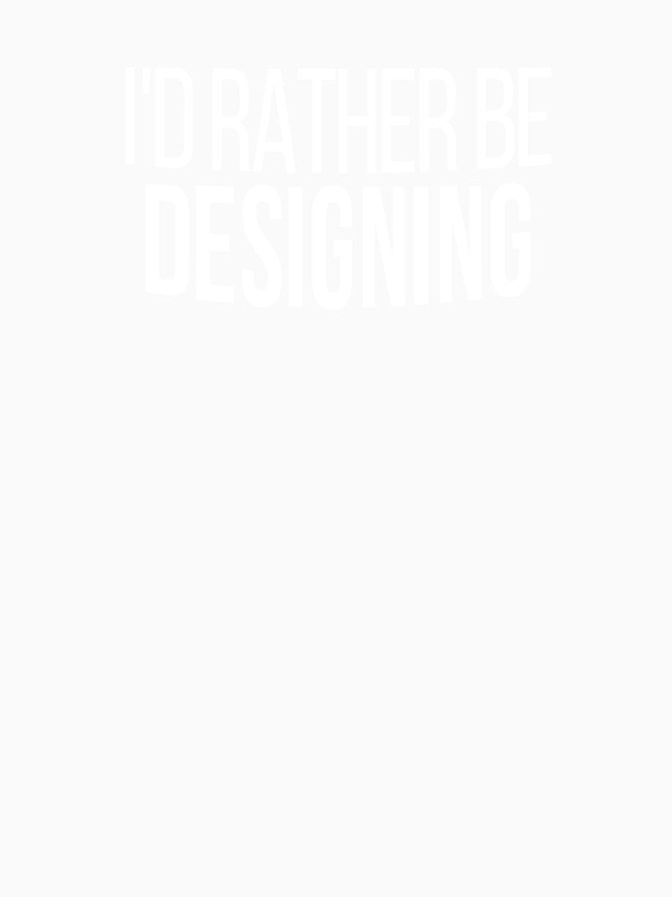 I'd Rather Be Designing, Graphic Designer by Vitrina ⭐⭐⭐⭐⭐