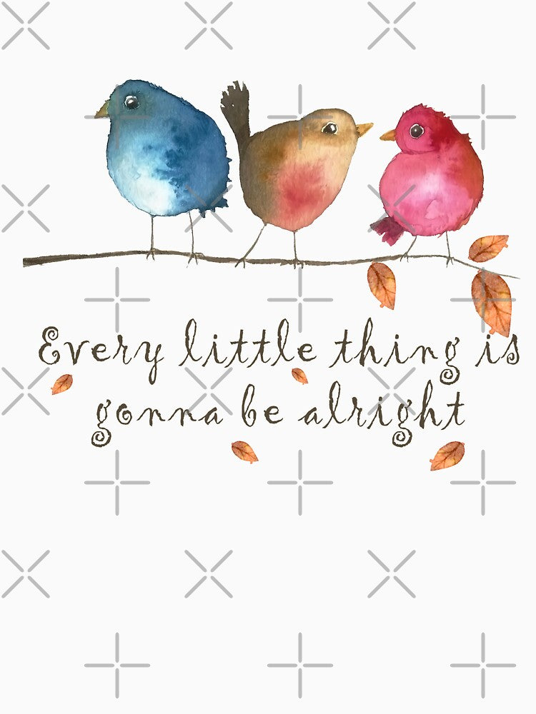 Every Little Thing Is Gonna Be Alright by Owlsome Designs
